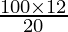 \frac{100 \times 12}{20}