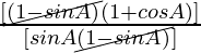 \frac{ [\cancel{ (1  -  sin A)}(1 +  cos A)] }{ [sin A \cancel{ (1  -  sin A)}]}