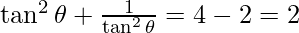 \tan^2 \theta + \frac{1}{\tan^2 \theta} = 4 - 2 = 2