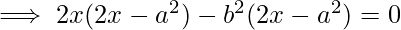 \implies 2x(2x-a^{2})-b^{2}(2x-a^{2})=0