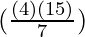 (\frac{(4)(15)}{7})