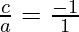 \frac{c}{a} = \frac {- 1}{1}