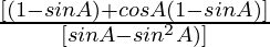 \frac{ [(1  -  sin A) +  cos A (1  - sin A)] }{ [sin A - sin ^2 A)] }