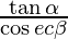 \frac{\tan \alpha }{\cos ec \beta}