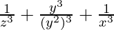 \frac{1}{z^3} + \frac{y ^3}{(y ^2)^3} + \frac{1}{x^3 }