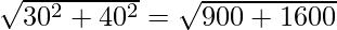 \sqrt{30^2 + 40^2} = \sqrt{900 + 1600}