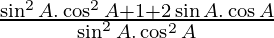 \frac{\sin^2 A . \cos^2 A + 1 + 2 \sin A . \cos A}{\sin^2 A . \cos^2 A}