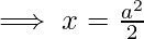\implies  x=\frac{a^{2}}{2}