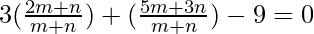 3 (\frac{2 m + n}{m + n}) + (\frac{5 m + 3 n}{m + n}) - 9 = 0