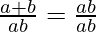 \frac{a + b}{ab} = \frac{ab}{ab}