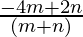 \frac{- 4 m + 2n}{(m + n)}