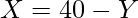 X = 40 -  Y