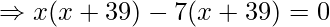 \Rightarrow x(x + 39) - 7 (x + 39) = 0