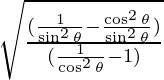 \sqrt {\frac {(\frac{1}{\sin ^2 \theta} - \frac{\cos ^2 \theta}{\sin^2\theta})} {(\frac{1}{\cos ^2 \theta} - 1)}}