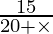 Rendered by QuickLaTeX.com \frac{15}{20 + \times}