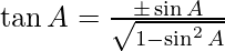 \tan A = \frac{\pm \sin A}{\sqrt{1-\sin^2 A}}