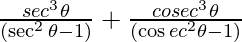 \frac{sec^3 \theta}{(\sec^2 \theta - 1)} + \frac{cosec^3 \theta}{(\cos ec^2 \theta - 1)}