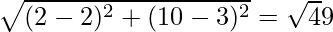 \sqrt{(2 - 2)^2 + (10 - 3)^2} = \sqrt 49