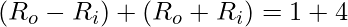 (R_o - R_i) + (R_o + R_i) = 1 + 4