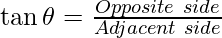 \tan \theta = \frac{Opposite~side}{Adjacent~side}