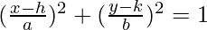 (\frac{x - h}{a})^2+ (\frac{y - k}{b})^2 = 1