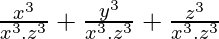 \frac{x ^3}{x^3 . z^3} + \frac{y ^3}{x^3 . z^3} + \frac{z ^3}{x^3 . z^3}
