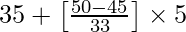 35 + \left [\frac{50 - 45}{33}\right] \times 5