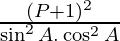 \frac{(P + 1)^2}{\sin^2 A . \cos^2 A}