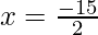 x = \frac{-15}{2}