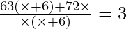 \frac{63 (\times +6) + 72 \times}{\times (\times +6)} = 3