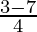 \frac{3 - 7}{4}