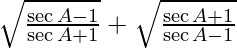 \sqrt \frac {\sec A - 1}{\sec A + 1} + \sqrt \frac {\sec A + 1}{\sec A - 1}