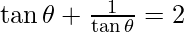 \tan \theta + \frac{1}{\tan \theta} = 2