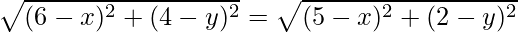 \sqrt{(6-x)^2 +(4-y)^2} = \sqrt{(5-x)^2 +(2-y)^2}