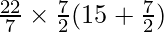 \frac{22}{7} \times \frac{7}{2} (15 + \frac{7}{2})