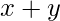 x + y