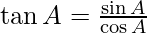 \tan A = \frac{\sin A}{\cos A}