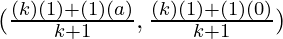 (\frac{(k) (1) + (1) (a)}{k + 1}, \frac{(k) (1) + (1) (0)}{k + 1})