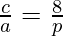 \frac{c}{a} = \frac{8}{p}