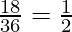\frac{18}{36} = \frac{1}{2}