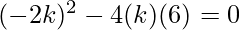 (- 2 k)^2 - 4 (k) (6) = 0