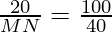 \frac{20}{MN} = \frac{100}{40}