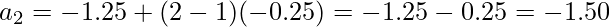 a_2 = - 1.25 + (2 - 1) (- 0.25) = - 1.25 - 0.25 = - 1.50