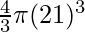 \frac{4}{3} \pi (21)^3