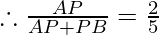 \therefore   \frac{AP}{AP+PB} = \frac{2}{5}