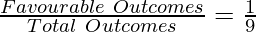 \frac{Favourable ~ Outcomes}{Total ~ Outcomes} = \textb \frac{1}{9}