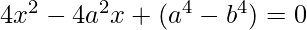4x^{2}-4a^{2}x+(a^{4}-b^{4})=0