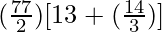 (\frac{77}{2}) [13 + (\frac{14}{3})]