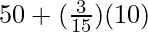 50 + (\frac{3}{15}) (10)