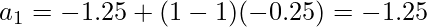 a_1 = - 1.25 + (1 - 1) (- 0.25) = - 1.25